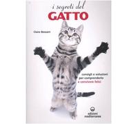 I segreti del gatto. Consigli e soluzioni per comprenderlo e convivere felici