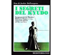 I segreti del kyudo. Insegnamenti del maestro Hideharu Onuma (9º dan) caposcuola dell'arte del tiro con l'arco giapponese