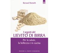I segreti del lievito di birra. Per la salute, la bellezza e in cucina