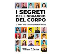 I segreti del linguaggio del corpo. La bibbia della comunicazione non verbale