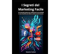 I Segreti del Marketing Facile: Un manuale pratico per trasformare la tua attività in una macchina da clienti, anche se parti da zero.