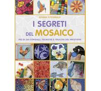 I segreti del mosaico. Più di 300 consigli, tecniche e trucchi del mestier...
