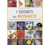 I segreti del mosaico. Più di 300 consigli, tecniche e trucchi del mestiere