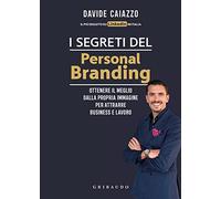 I segreti del personal branding. Ottenere il meglio dalla propria immagine per attrarre business e lavoro