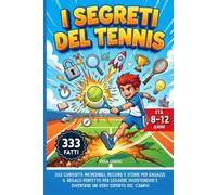 I Segreti del Tennis: 333 curiosità incredibili, record e storie per ragazzi. Il regalo perfetto per leggere divertendosi e diventare un vero esperto del campo