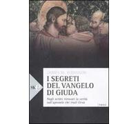 I segreti del vangelo di Giuda. Negli scritti ritrovati la verità sull'apostolo che tradì Gesù