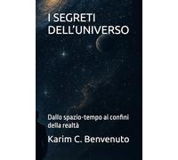 I SEGRETI DELL’UNIVERSO: Dallo spazio-tempo ai confini della realtà