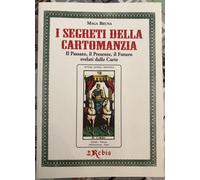 I Segreti della Cartomanzia. Il passato, il presente, il futuro svelati dalla ca