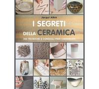 I SEGRETI DELLA CERAMICA - ATKIN JACQUI - Il Castello