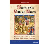 I segreti della Città de' Crucci. Toscana, XIV sec., al culmine della lotta tra Guelfi e Ghibellini, potrà l'ultimo mistero dei Templari favorire l'ascesa di Castruccio Castracani?