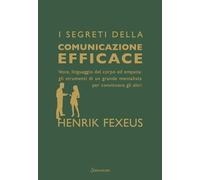 I segreti della comunicazione efficace. Voce, linguaggio del corpo ed empatia: gli strumenti di un grande mentalista per convincere gli altri