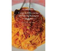 I segreti della cucina dell'Emilia Romagna. Storie del cibo e della tradizione