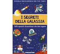 I segreti della galassia. Fatti spaziali straordinari che devi sapere. Piccola enciclopedia per tipi tosti