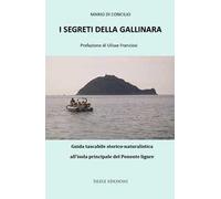 I segreti della Gallinara. Guida tascabile storico-naturalistica all’isola principale del Ponente ligure
