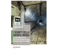 I segreti della guerra fredda. Le strutture militari della NATO presenti in Italia durante il conflitto atomico