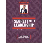 I SEGRETI DELLA LEADERSHIP. L'ARTE DI ESSERE LEADER - RE ROBERTO - Gribaudo