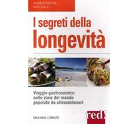 I segreti della longevità. Viaggio gastronomico nelle zone del mondo popolate da ultracentenari