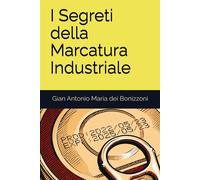 I Segreti della Marcatura Industriale - dei Bonizzoni Gian Antonio Maria