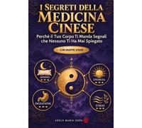 I Segreti della Medicina Cinese: Protocolli Pratici per Sonno, Energia, Digestione e Stress, Mappe Visive - Perché il Tuo Corpo Ti Manda Segnali che Nessuno Ti ha Mai Spiegato