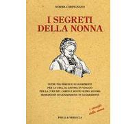 I segreti della nonna. Oltre 700 rimedi e suggerimenti per la casa, al lavoro, in viaggio per la cura del corpo e molto altro ancora tramandati di generazione...