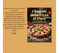 I Segreti della Pizza di Piero: Guida pratica da zero a pizzaiolo: i segreti per la vera pizza fatta in casa.