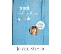 I segreti della potenza spirituale. La forza per vincere le battaglie della vita