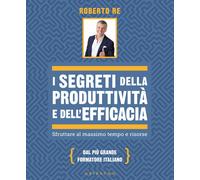 I segreti della produttività e dell'efficacia. Sfruttare al massi