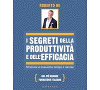 I segreti della produttività e dell'efficacia. Sfruttare al massimo tempo e risorse