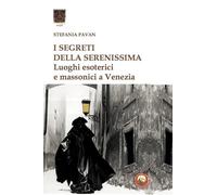 I segreti della Serenissima. Luoghi esoterici e massonici a Venezia - Pava...