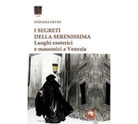 I segreti della Serenissima. Luoghi esoterici e massonici a Venezia
