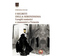 I segreti della Serenissima. Luoghi esoterici e massonici a Venezia - Pava...