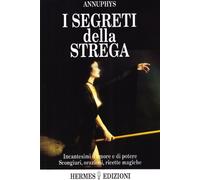 I segreti della strega. Incantesimi d'amore e di poteri, scongiuri, orazioni, ricette magiche