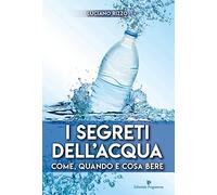 I segreti dell'acqua. Come, quando e cosa bere