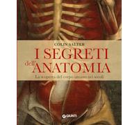 I SEGRETI DELL'ANATOMIA. LA SCOPERTA DEL CORPO UMANO NEI SECOLI - SALTER COLIN
