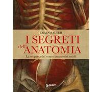 I segreti dell'anatomia. La scoperta del corpo umano nei secoli