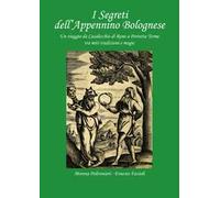 I segreti dell'Appennino bolognese. Un viaggio da Casalecchio di Reno a Porretta Terme tra miti tradizioni e magie