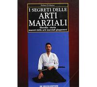 I segreti delle arti marziali. Filosofia, storia, maestri delle arti marziali giapponesi