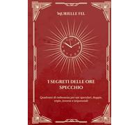 I segreti delle ore specchio: Quadranti di radiestesia per ore speculari, doppie, triple, inverse e sequenziali