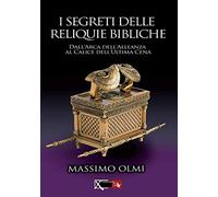 Libri Massimo Olmi - I Segreti Delle Reliquie Bibliche. Dall'arca Dell'alleanza