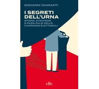 I segreti dell'urna. Storie, strategie e passi falsi delle campagne eletto...