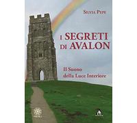 Libri Silvia Pepe - I Segreti Di Avalon. Il Suono Della Luce Interiore