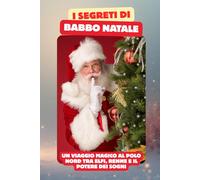 I segreti di Babbo Natale: 10 racconti magici per riscoprire la vera magia del Natale - storie di amore, coraggio e gratitudine per bambini e famiglie
