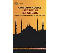 I segreti di Istanbul. Storie, luoghi e leggende di una capitale