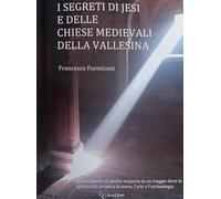 Libri Francesco Formiconi - I Segreti Di Jesi E Delle Chiese Medievali Della Val