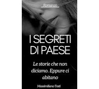 I segreti di paese: Le storie che non diciamo. Eppure ci abitano