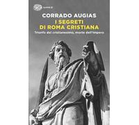 I segreti di Roma cristiana. Trionfo del cristianesimo, morte dell’Impero