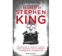 I segreti di Stephen King. Manoscritti e versioni inedite dello scrittore che ha cambiato l'immaginario contemporaneo
