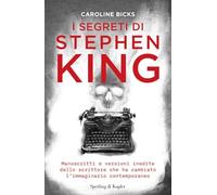 I segreti di Stephen King. Manoscritti e versioni inedite dello scrittore che ha cambiato l'immaginario contemporaneo