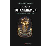 I segreti di Tutankhamon. Storia di un faraone tra mito e realtà - Santini...