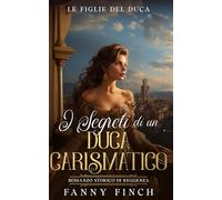 I Segreti Di Un Duca Carismatico: Romanzo Storico Di Reggenza